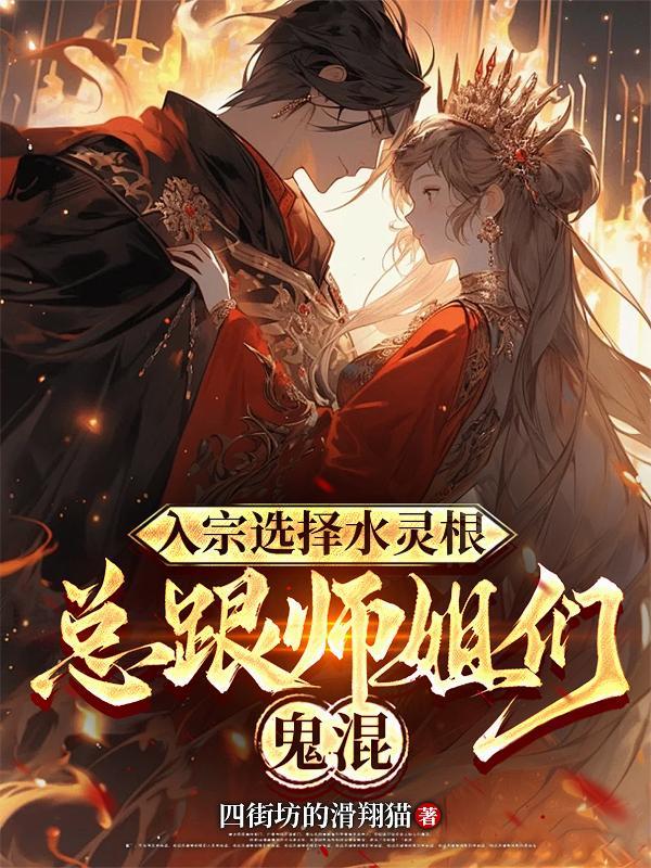 入宗选择水灵根,总跟师姐们鬼混